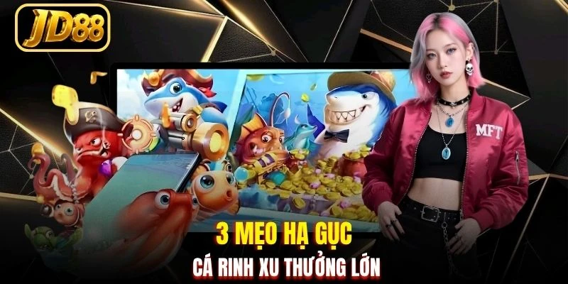 3 mẹo hạ gục cá rinh xu thưởng lớn
