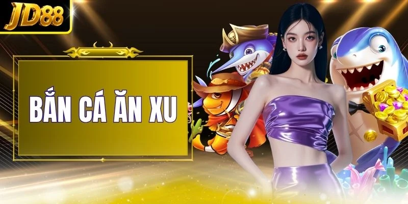 Bắn Cá Ăn Xu - Hướng Dẫn Chơi Từ A - Z Tăng 30% Tỷ Lệ Thắng