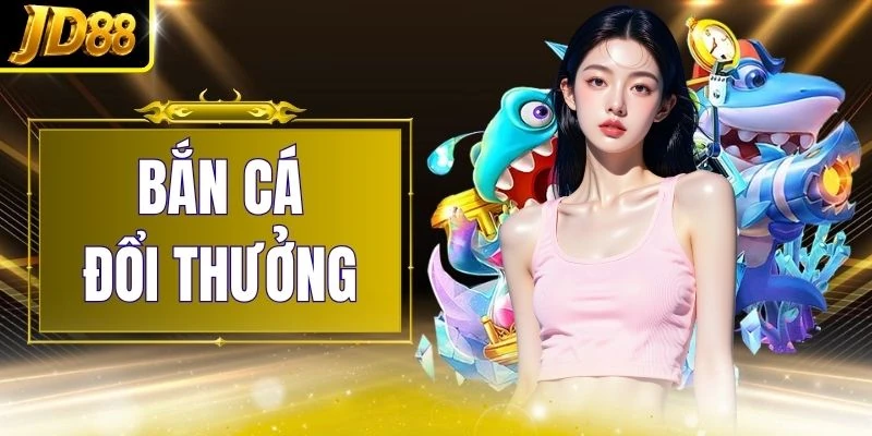 Bắn Cá Đổi Thưởng - Chinh Phục 3 Siêu Phẩm Tích Điểm Tối Đa
