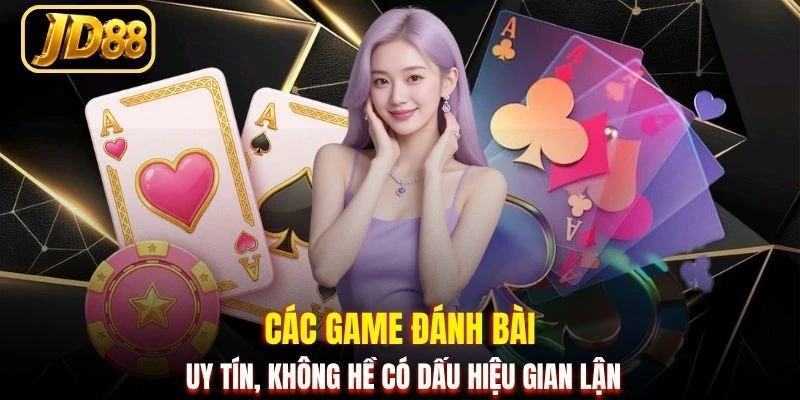 Các game đánh bài uy tín, không hề có dấu hiệu gian lận
