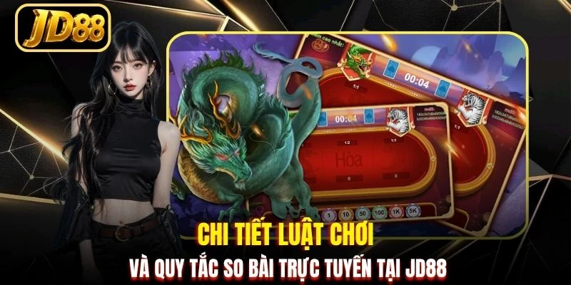 Chi tiết luật chơi và quy tắc so bài trực tuyến tại JD88