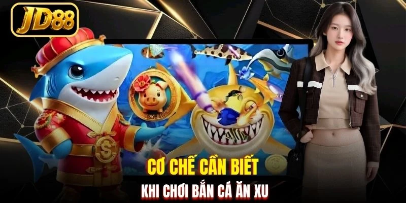 Cơ chế cần biết khi chơi Bắn Cá Ăn Xu