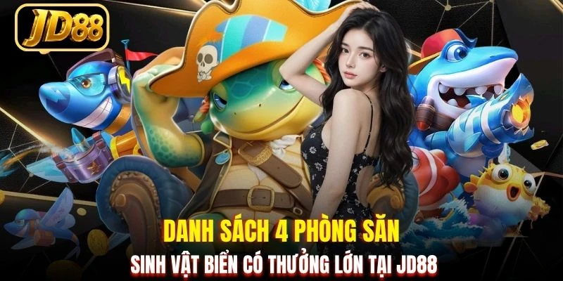 Danh sách 4 phòng săn sinh vật biển có thưởng lớn tại JD88