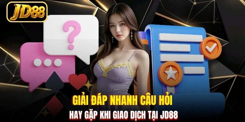 Giải đáp nhanh câu hỏi hay gặp khi giao dịch tại JD88
