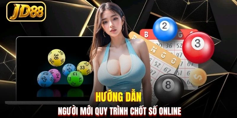 Hướng dẫn người mới quy trình chốt số online