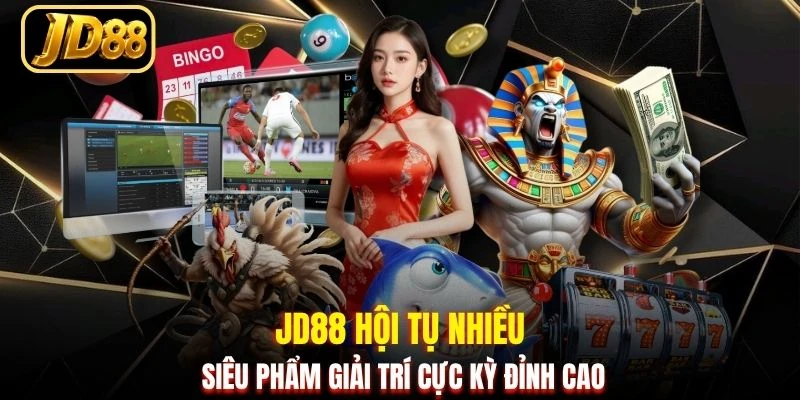 JD88 hội tụ nhiều siêu phẩm giải trí cực kỳ đỉnh cao