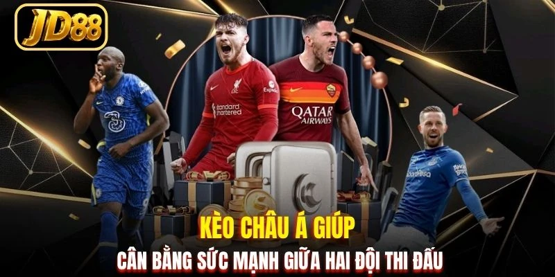 Kèo châu Á giúp cân bằng sức mạnh giữa hai đội thi đấu