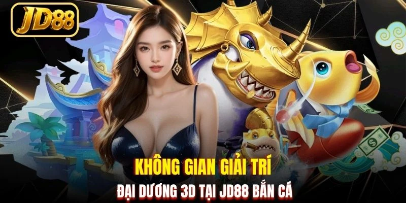 Không gian giải trí đại dương 3D tại JD88 bắn cá