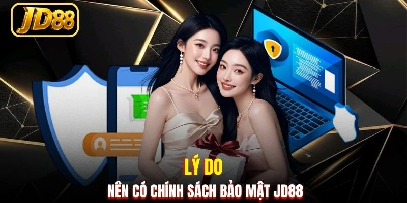 Lý do nên có chính sách bảo mật JD88