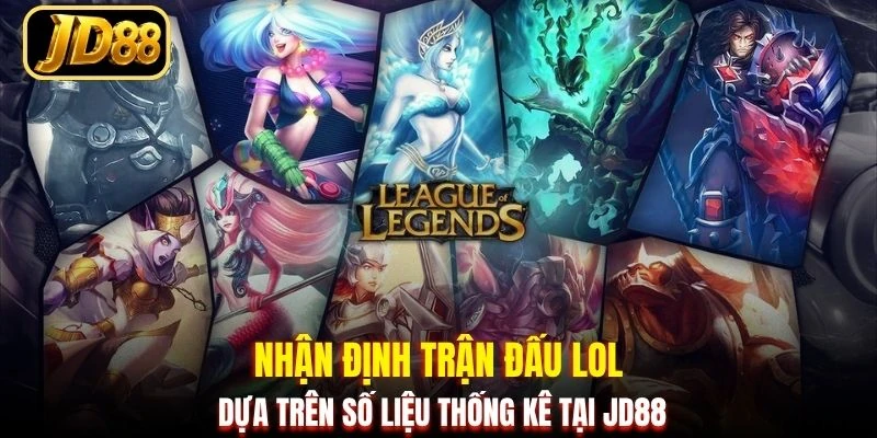 Nhận định trận đấu LoL dựa trên số liệu thống kê tại JD88