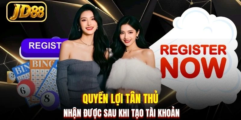 Quyền lợi tân thủ nhận được sau khi tạo tài khoản