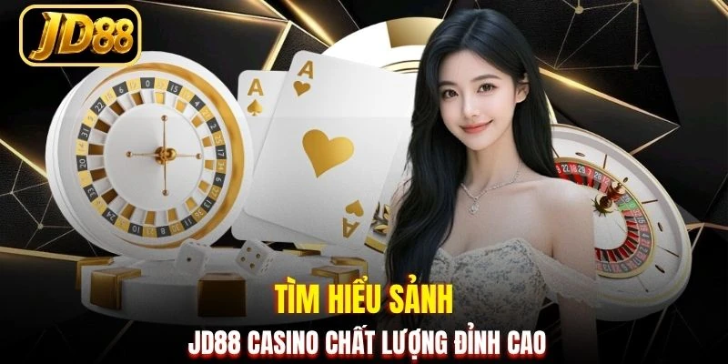 Tìm hiểu sảnh JD88 casino chất lượng đỉnh cao