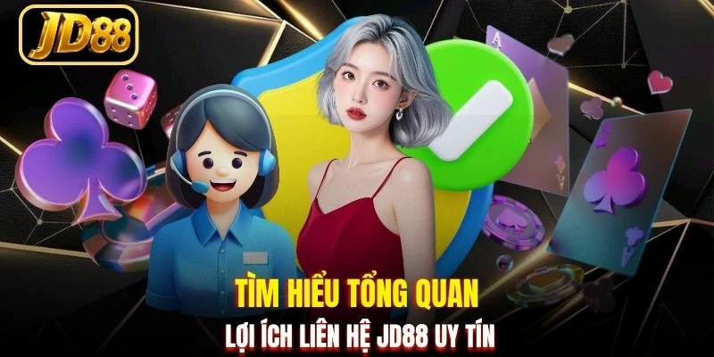 Tìm hiểu tổng quan lợi ích liên hệ JD88 uy tín